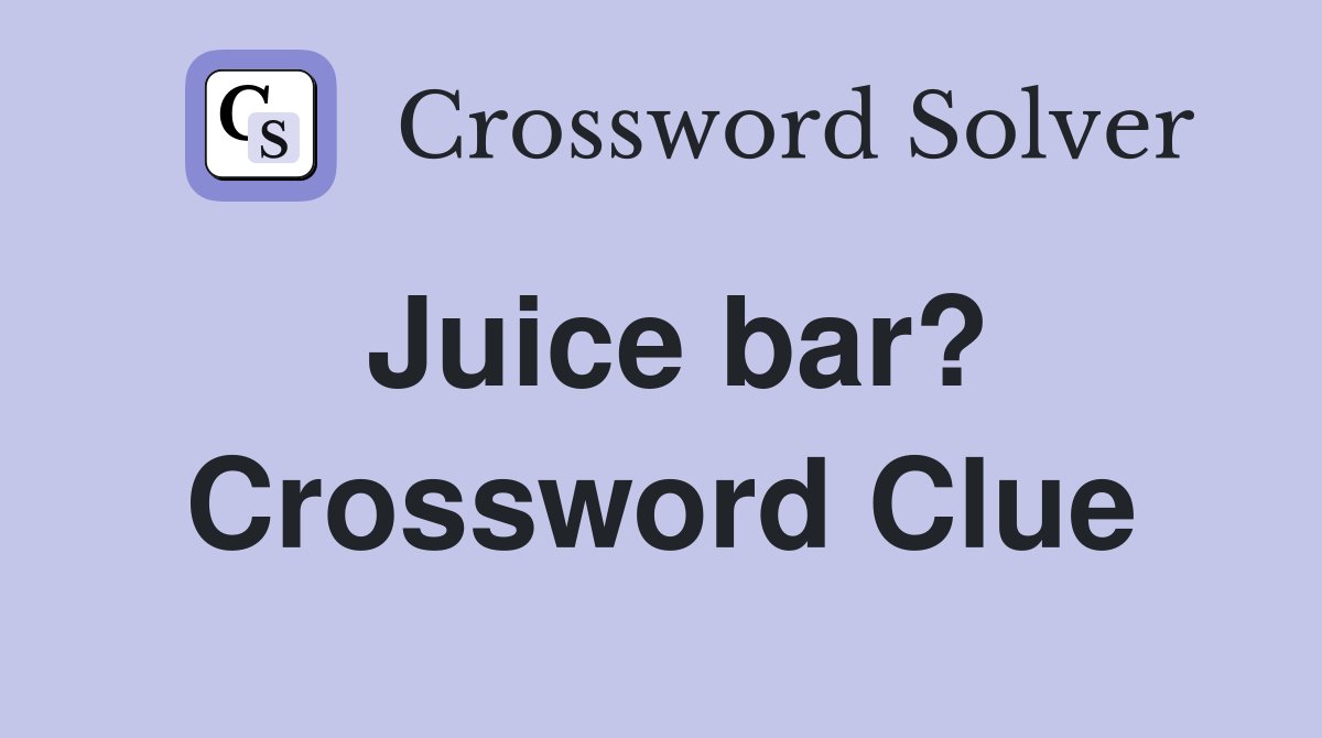 Juice bar? Crossword Clue Answers Crossword Solver